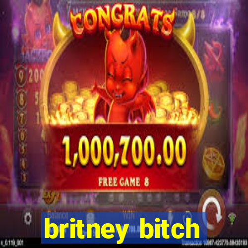 britney bitch